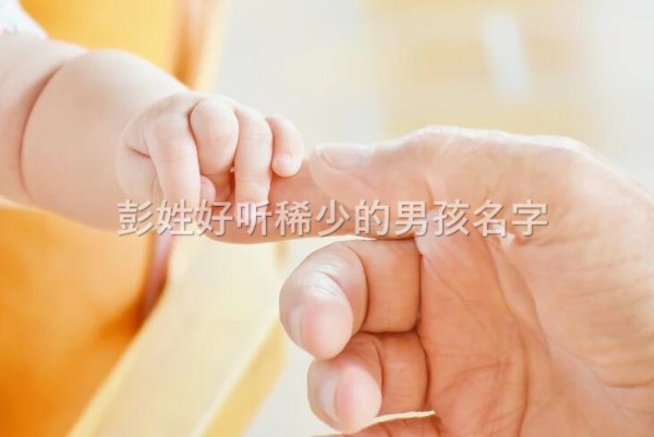 彭姓好听稀少的男孩名字-好名